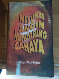 Image of Melukis Angin Menjaring Cahaya: Mengurai Misteri Meditasi
